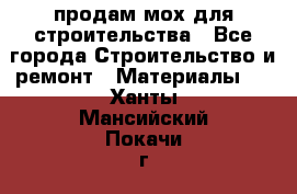 продам мох для строительства - Все города Строительство и ремонт » Материалы   . Ханты-Мансийский,Покачи г.